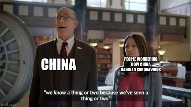 We know a thing or two because we've seen a thing or two | CHINA; PEOPLE WONDERING HOW CHINA HANDLED CARONAVIRUS | image tagged in we know a thing or two because we've seen a thing or two | made w/ Imgflip meme maker
