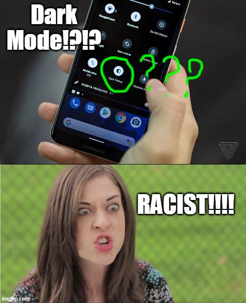 Ban All Phones! | Dark Mode!?!? RACIST!!!! | image tagged in internet outrage becky,dark mode,racist,ban all phones,woke | made w/ Imgflip meme maker