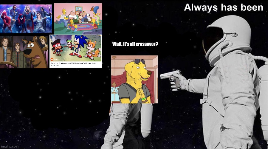 All crossover | Wait, it's all crossover? | image tagged in always has been | made w/ Imgflip meme maker
