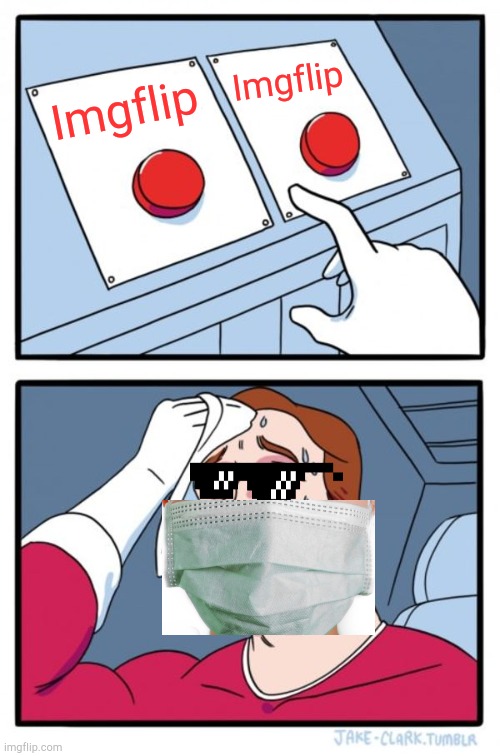 Imgflip | Imgflip; Imgflip | image tagged in memes,two buttons,mask,imgflip | made w/ Imgflip meme maker