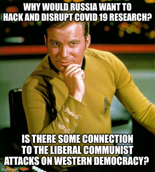 Captain Kirk The Thinker | WHY WOULD RUSSIA WANT TO HACK AND DISRUPT COVID 19 RESEARCH? IS THERE SOME CONNECTION TO THE LIBERAL COMMUNIST ATTACKS ON WESTERN DEMOCRACY? | image tagged in captain kirk the thinker,communist socialist,communism,communism and capitalism,woke,stupid liberals | made w/ Imgflip meme maker
