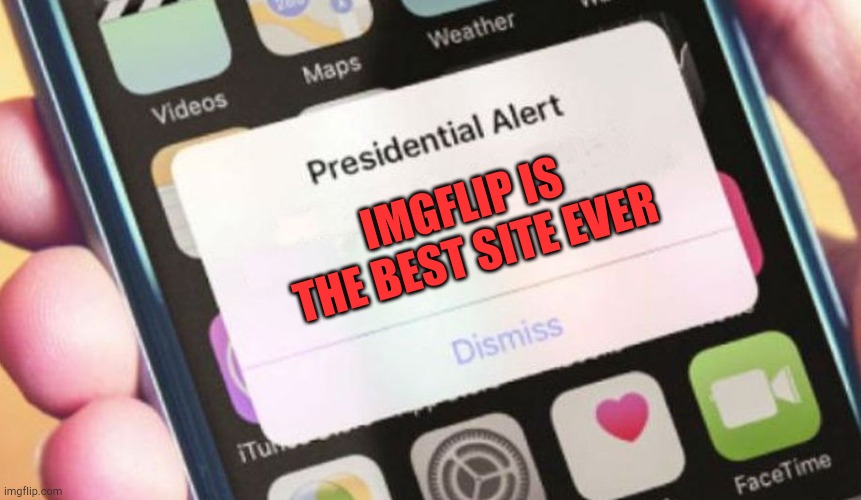 Imgflip Is The Best | IMGFLIP IS THE BEST SITE EVER | image tagged in memes,presidential alert,imgflip,website | made w/ Imgflip meme maker