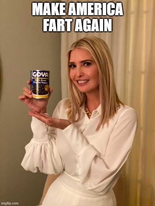 Ivanka Trump con Goya | MAKE AMERICA FART AGAIN | image tagged in ivanka trump con goya | made w/ Imgflip meme maker