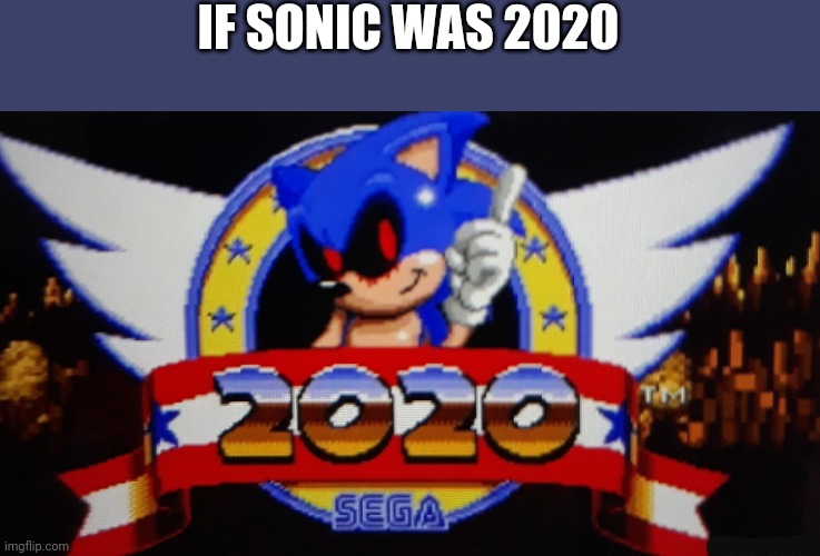 IF SONIC WAS 2020 | image tagged in sonic,memes,2020,creepypasta | made w/ Imgflip meme maker