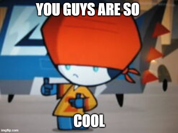 COOL | YOU GUYS ARE SO; COOL | image tagged in robot,cartoon network uk | made w/ Imgflip meme maker