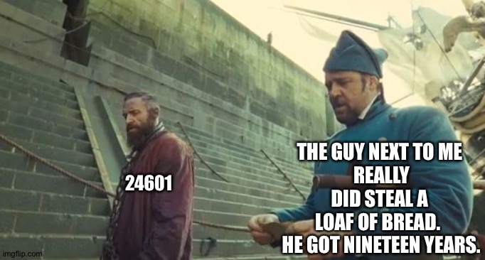 24601 THE GUY NEXT TO ME 
REALLY DID STEAL A 
LOAF OF BREAD.  
HE GOT NINETEEN YEARS. | made w/ Imgflip meme maker