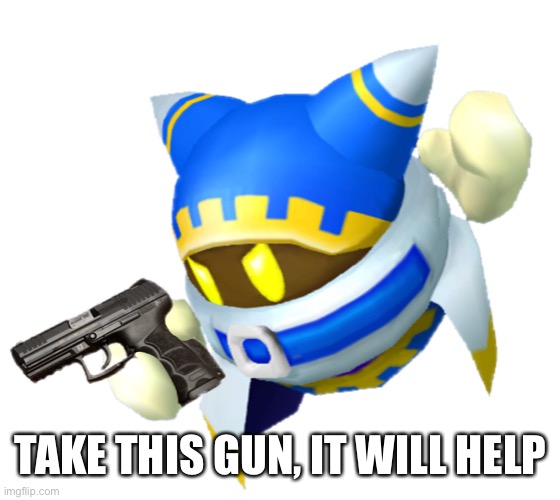 Magolor with a gun | TAKE THIS GUN, IT WILL HELP | image tagged in magolor with a gun | made w/ Imgflip meme maker