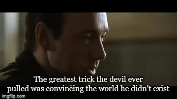 The Greatest Trick The Devil Ever Pulled Was Convincing The World He D