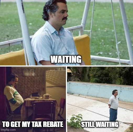 Sad Pablo Escobar Meme | WAITING TO GET MY TAX REBATE STILL WAITING | image tagged in memes,sad pablo escobar | made w/ Imgflip meme maker