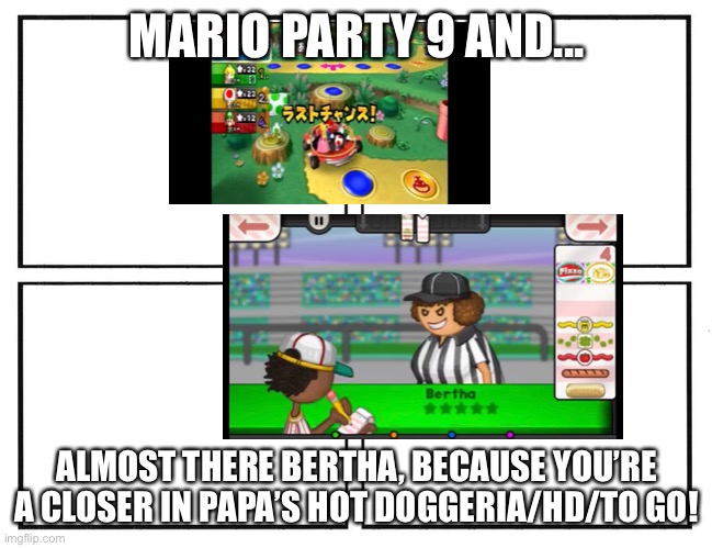 Almost There Bertha! | MARIO PARTY 9 AND... ALMOST THERE BERTHA, BECAUSE YOU’RE A CLOSER IN PAPA’S HOT DOGGERIA/HD/TO GO! | image tagged in rage comic template | made w/ Imgflip meme maker