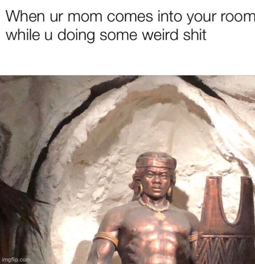 image tagged in statues,weird shit,mom coming into your room,embarassed,relatable | made w/ Imgflip meme maker