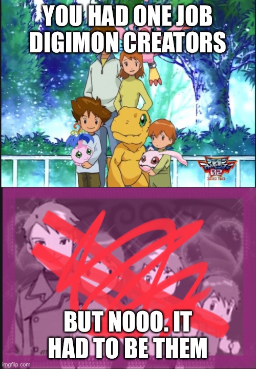 You had one job | YOU HAD ONE JOB
DIGIMON CREATORS; BUT NOOO. IT HAD TO BE THEM | image tagged in you had one job | made w/ Imgflip meme maker