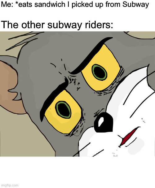 Eat Fresh? | Me: *eats sandwich I picked up from Subway; The other subway riders: | image tagged in memes,unsettled tom,subway,funny,food,fresh | made w/ Imgflip meme maker