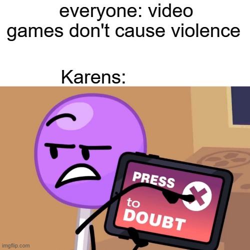 everyone: video games don't cause violence; Karens: | image tagged in i dont know | made w/ Imgflip meme maker