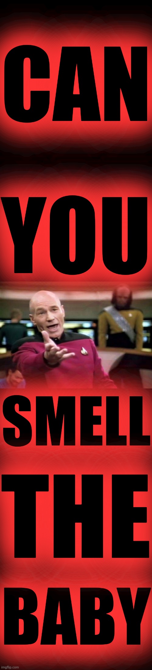 CAN BABY YOU SMELL THE | image tagged in memes,picard wtf,black background | made w/ Imgflip meme maker