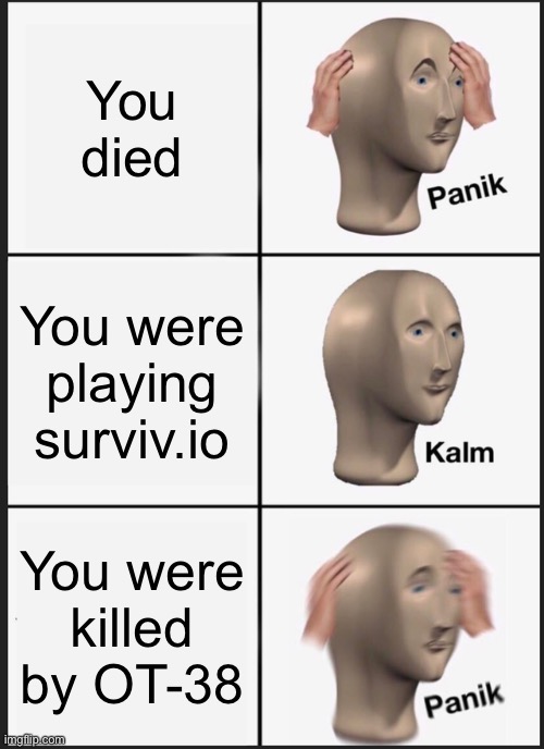 Surviv.io | You died; You were playing surviv.io; You were killed by OT-38 | image tagged in memes,panik kalm panik,survivio,gaming,io | made w/ Imgflip meme maker