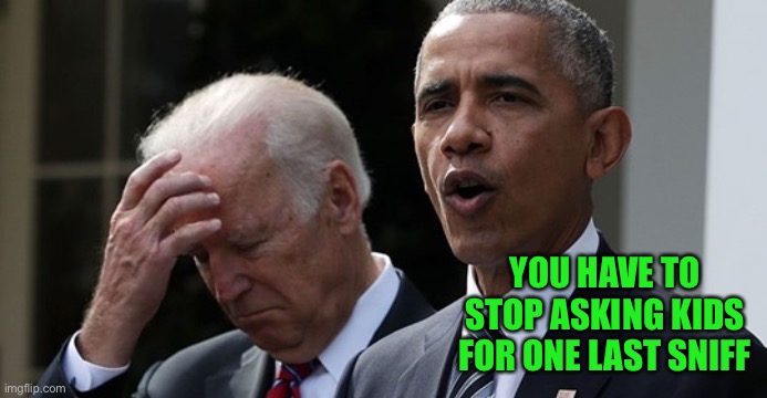 Biden and Barack | YOU HAVE TO STOP ASKING KIDS FOR ONE LAST SNIFF | image tagged in biden and barack | made w/ Imgflip meme maker