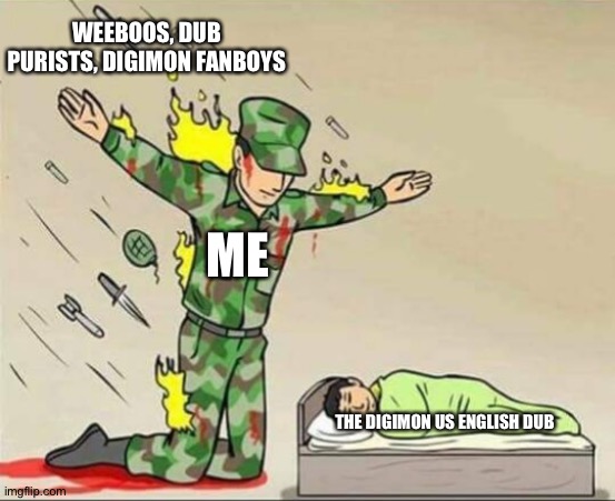 Soldier protecting sleeping child | WEEBOOS, DUB PURISTS, DIGIMON FANBOYS; ME; THE DIGIMON US ENGLISH DUB | image tagged in soldier protecting sleeping child | made w/ Imgflip meme maker