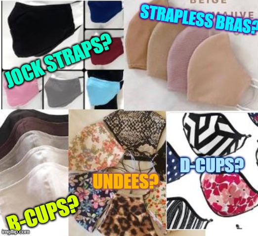 Masks? | STRAPLESS BRAS? JOCK STRAPS? D-CUPS? UNDEES? B-CUPS? | image tagged in masks | made w/ Imgflip meme maker