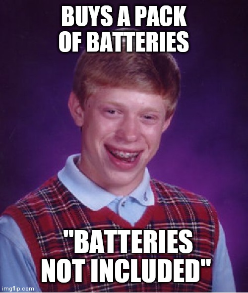 Bad Luck Brian Meme | BUYS A PACK OF BATTERIES; "BATTERIES NOT INCLUDED" | image tagged in memes,bad luck brian | made w/ Imgflip meme maker