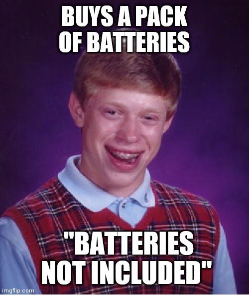 Bad Luck Brian | BUYS A PACK OF BATTERIES; "BATTERIES NOT INCLUDED" | image tagged in memes,bad luck brian | made w/ Imgflip meme maker