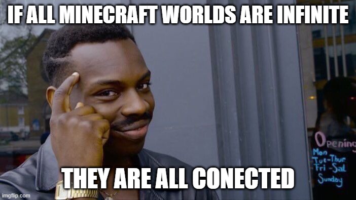 Roll Safe Think About It Meme | IF ALL MINECRAFT WORLDS ARE INFINITE; THEY ARE ALL CONECTED | image tagged in memes,roll safe think about it | made w/ Imgflip meme maker