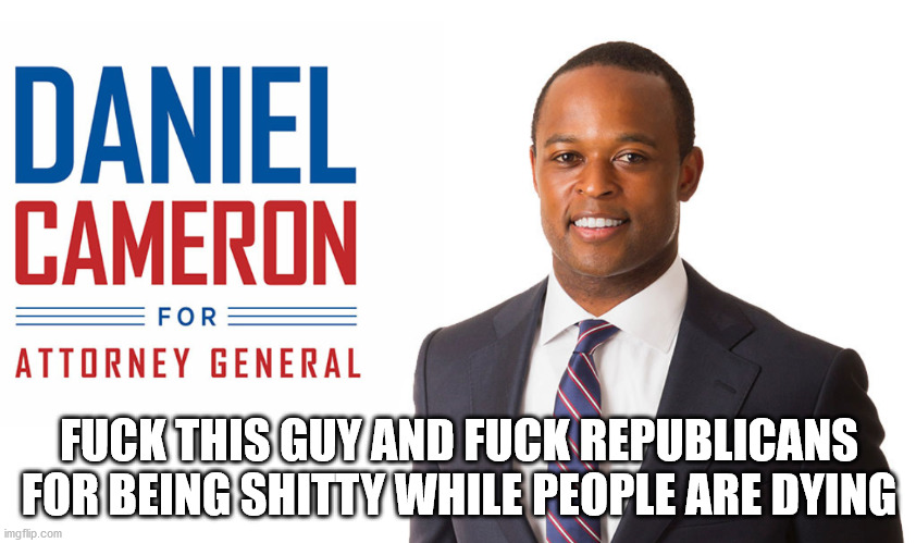 Daniel Cameron | FUCK THIS GUY AND FUCK REPUBLICANS FOR BEING SHITTY WHILE PEOPLE ARE DYING | image tagged in daniel cameron | made w/ Imgflip meme maker