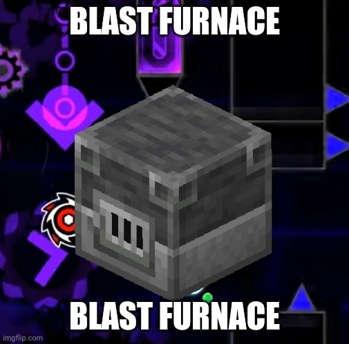 Blast furnace from GD and minecraft | BLAST FURNACE; BLAST FURNACE | image tagged in geometry dash,minecraft,blast furnace | made w/ Imgflip meme maker