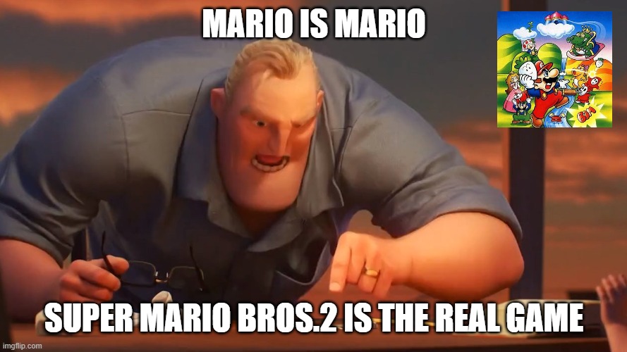 Geoff good gamer Memes | MARIO IS MARIO; SUPER MARIO BROS.2 IS THE REAL GAME | image tagged in geoff good gamer | made w/ Imgflip meme maker