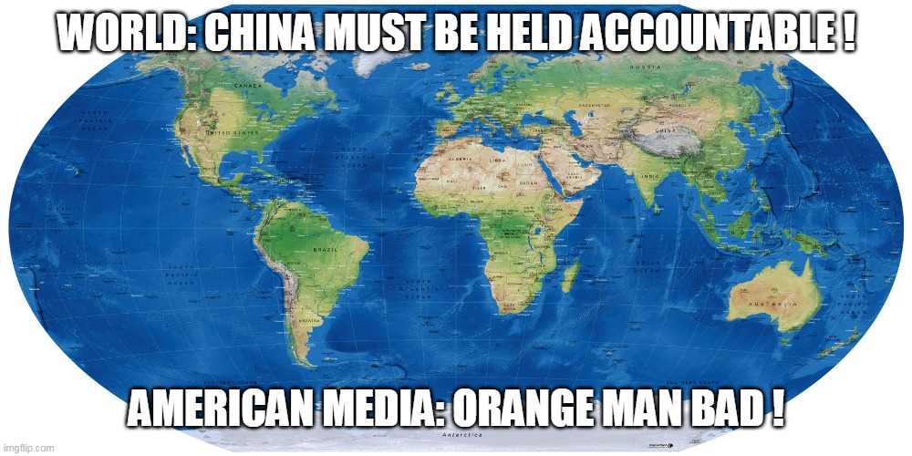 WORLD: CHINA MUST BE HELD ACCOUNTABLE ! AMERICAN MEDIA: ORANGE MAN BAD ! | made w/ Imgflip meme maker