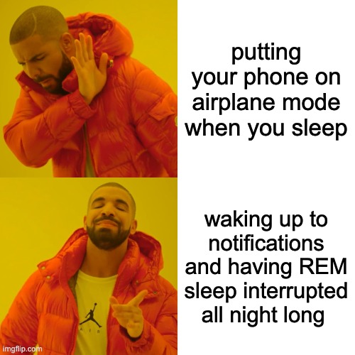 Drake Hotline Bling | putting your phone on airplane mode when you sleep; waking up to notifications and having REM sleep interrupted all night long | image tagged in memes,drake hotline bling | made w/ Imgflip meme maker
