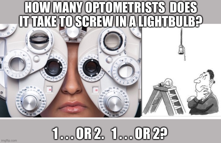 Light bulb | HOW MANY OPTOMETRISTS  DOES IT TAKE TO SCREW IN A LIGHTBULB? 1 . . . OR 2.   1 . . . OR 2? | image tagged in lightbulb | made w/ Imgflip meme maker