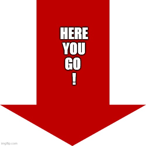 Red arrow | HERE
YOU
GO 
! | image tagged in red arrow | made w/ Imgflip meme maker