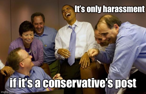 And then I said Obama Meme | It’s only harassment if it’s a conservative’s post | image tagged in memes,and then i said obama | made w/ Imgflip meme maker