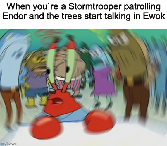 Yub nub | When you`re a Stormtrooper patrolling Endor and the trees start talking in Ewok | image tagged in memes,mr krabs blur meme,starwars | made w/ Imgflip meme maker
