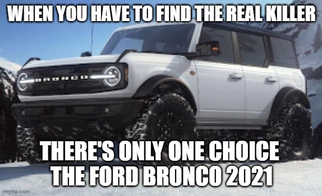 Only One Choice | WHEN YOU HAVE TO FIND THE REAL KILLER; THERE'S ONLY ONE CHOICE 
THE FORD BRONCO 2021 | image tagged in ford,oj simpson,bronco | made w/ Imgflip meme maker