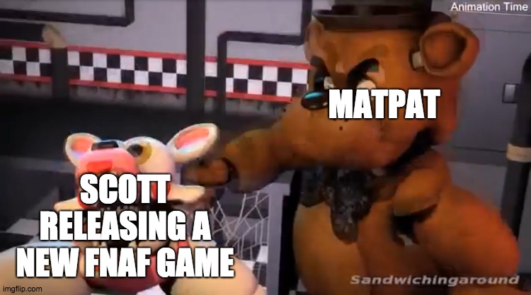 Freddy le punch | MATPAT SCOTT RELEASING A NEW FNAF GAME | image tagged in freddy le punch | made w/ Imgflip meme maker