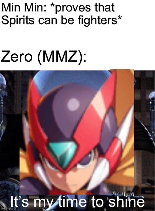 It’s Zero’s Time To Shine |  Min Min: *proves that Spirits can be fighters*; Zero (MMZ): | image tagged in memes,megamind its my time to shine,megaman,zero,super smash bros | made w/ Imgflip meme maker