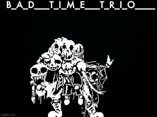 S_P_E_C_I_A_L___H_E_L_L | B_A_D___T_I_M_E___T_R_I_O____ | image tagged in memes,funny,sans,papyrus,undertale,chara | made w/ Imgflip meme maker