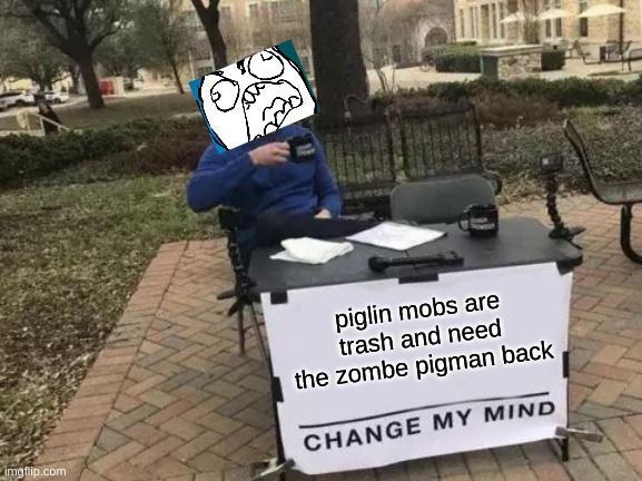 Change My Mind | piglin mobs are trash and need the zombe pigman back | image tagged in memes,change my mind | made w/ Imgflip meme maker