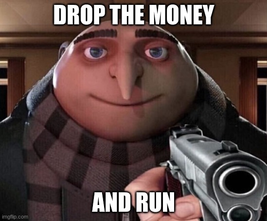 Gru Gun | DROP THE MONEY AND RUN | image tagged in gru gun | made w/ Imgflip meme maker