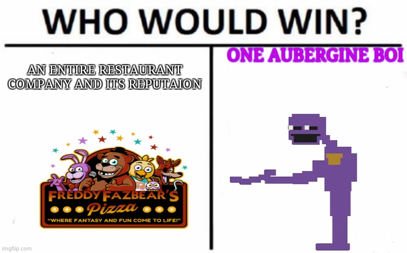 Literli how | ONE AUBERGINE BOI; AN ENTIRE RESTAURANT COMPANY AND ITS REPUTAION | image tagged in memes,who would win | made w/ Imgflip meme maker