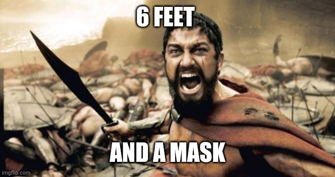 Sparta Leonidas | 6 FEET; AND A MASK | image tagged in memes,sparta leonidas | made w/ Imgflip meme maker