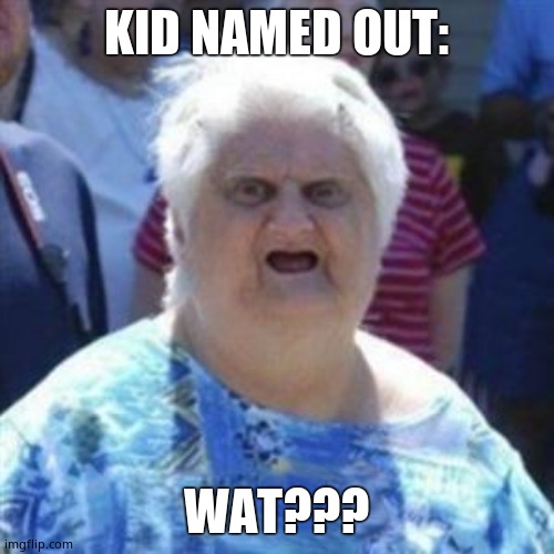 WAT Lady | KID NAMED OUT: WAT??? | image tagged in wat lady | made w/ Imgflip meme maker