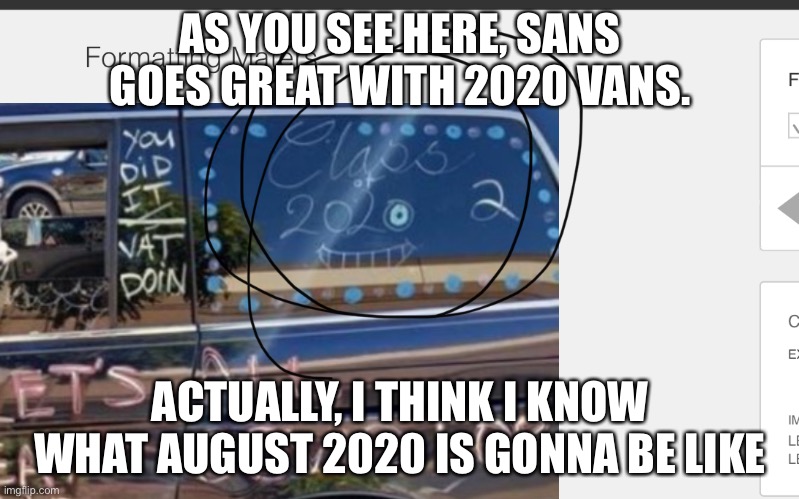 Found this in the fun stream. Such a coincidence | AS YOU SEE HERE, SANS GOES GREAT WITH 2020 VANS. ACTUALLY, I THINK I KNOW WHAT AUGUST 2020 IS GONNA BE LIKE | image tagged in sans,undertale | made w/ Imgflip meme maker