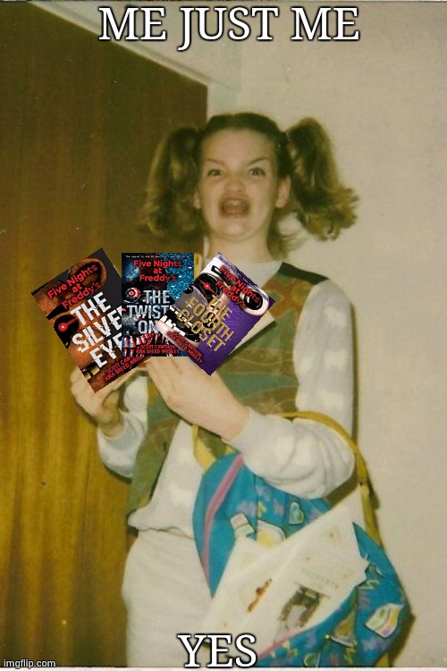 F N A F Books | ME JUST ME; YES | image tagged in memes,ermahgerd berks | made w/ Imgflip meme maker