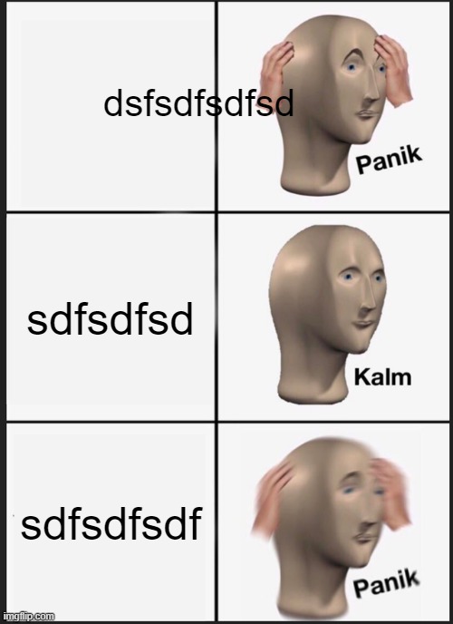 sadsdasdasdas | dsfsdfsdfsd; sdfsdfsd; sdfsdfsdf | image tagged in memes,panik kalm panik | made w/ Imgflip meme maker