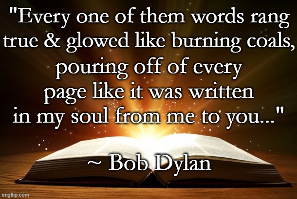 Tangled Up In Blue | "Every one of them words rang true & glowed like burning coals, pouring off of every page like it was written in my soul from me to you..."; ~ Bob Dylan | image tagged in bob dylan,poetry,music | made w/ Imgflip meme maker