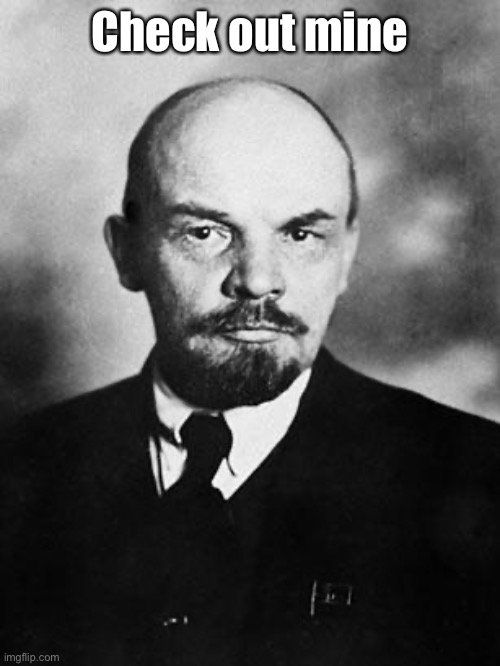 Lenin | Check out mine | image tagged in lenin | made w/ Imgflip meme maker