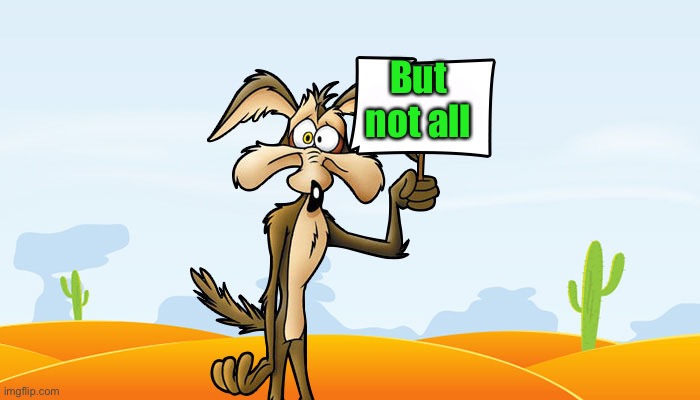 Wile E. Coyote Sign | But not all | image tagged in wile e coyote sign | made w/ Imgflip meme maker